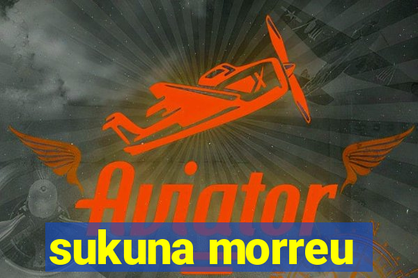 sukuna morreu